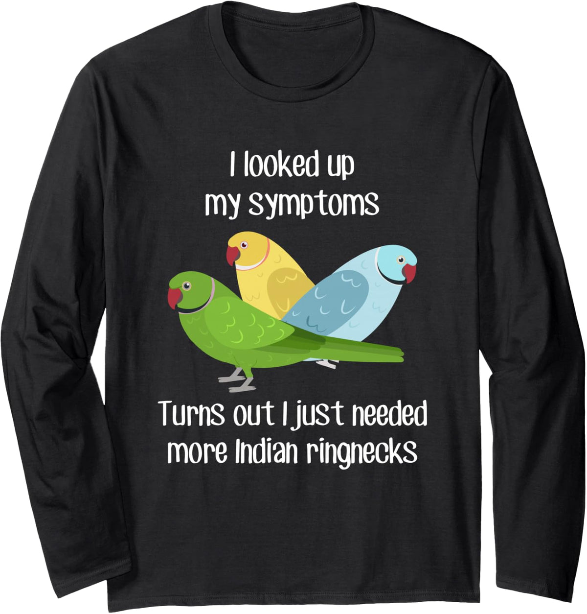 Neeed Indian Ringneck Parrot, Funny Bird Green Blue Lutino Long Sleeve T-Shirt - Adult Unisex Black