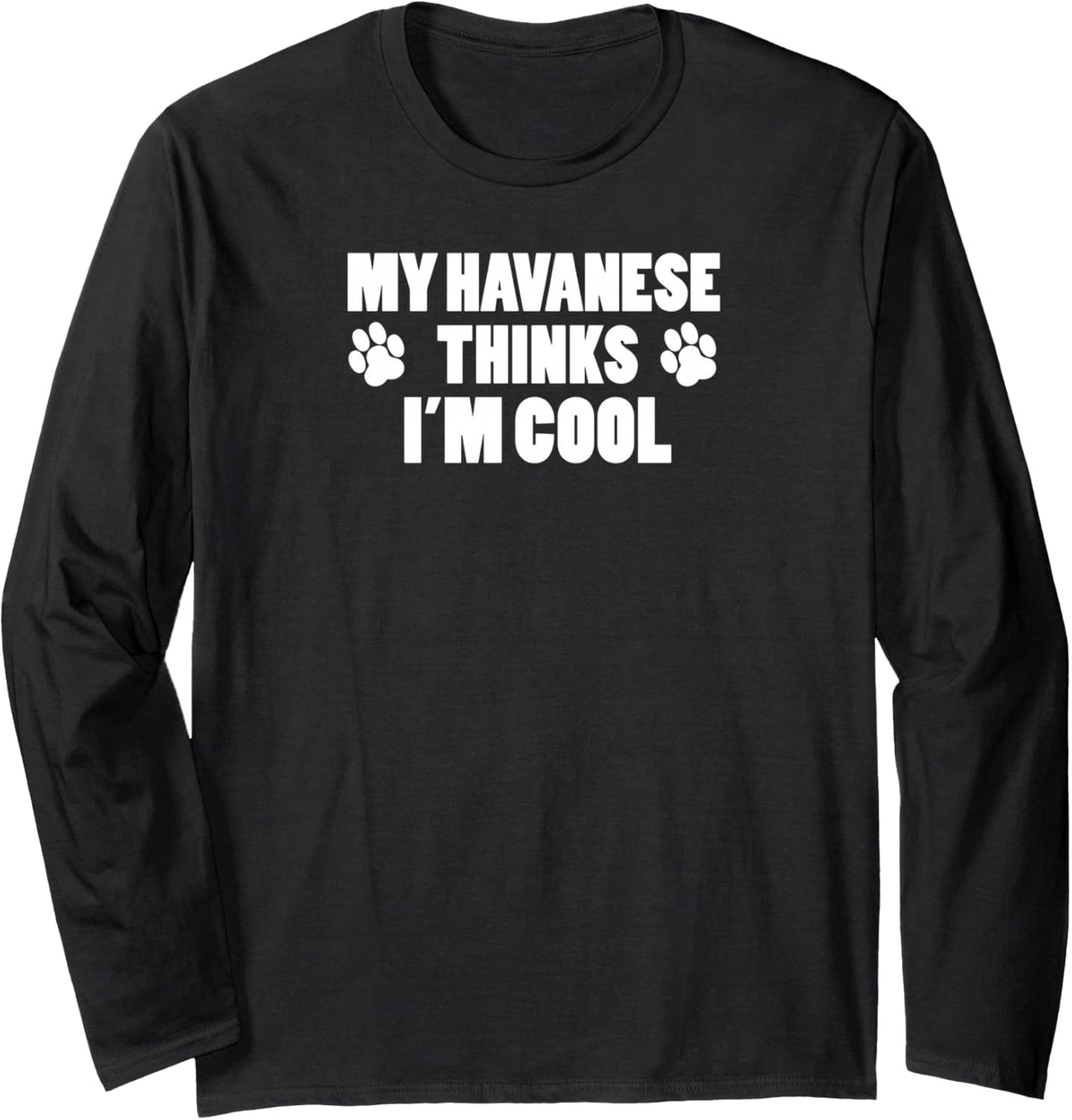 My Havanese Thinks I'm Cool Pet Dog Owner Long Sleeve T-Shirt - Adult Unisex Black