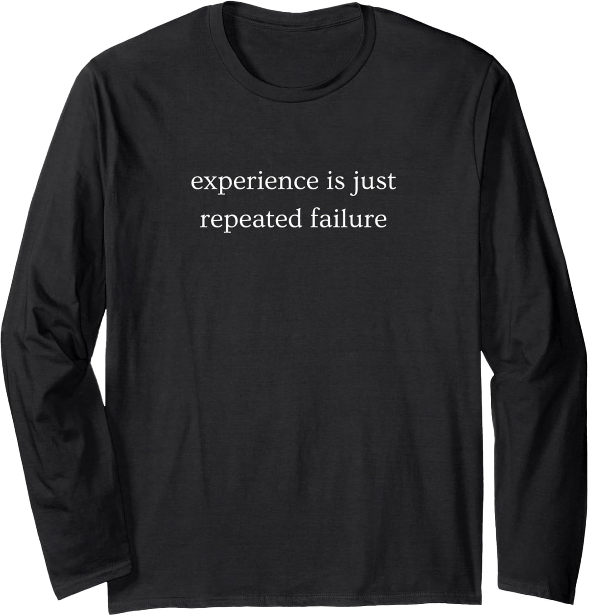 Experience is Just Repeated Failure Funny Humor Long Sleeve T-Shirt - Adult Unisex Black