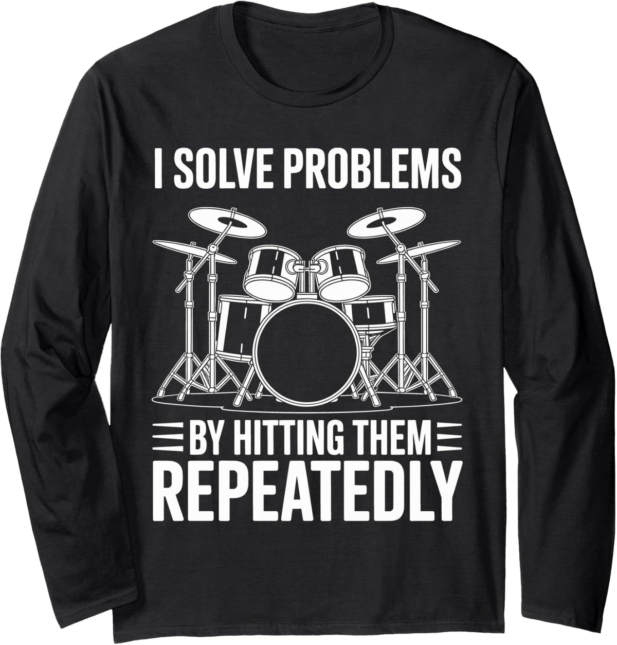 I Solve Problems By Hitting Them Repeatedly Funny Drumming Long Sleeve T-Shirt - Adult Unisex Black