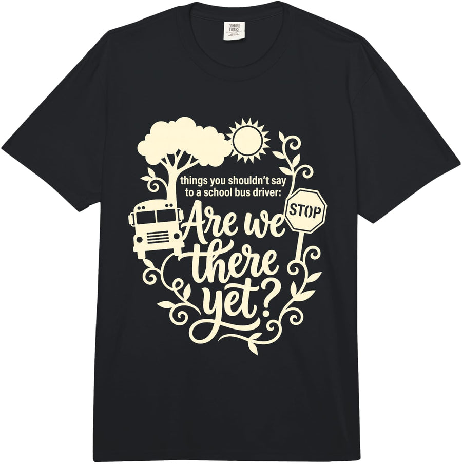 School Bus Driver are we There Yet Funny Quote Comfort Colors Adult Heavyweight T-Shirt - Adult Unisex Black