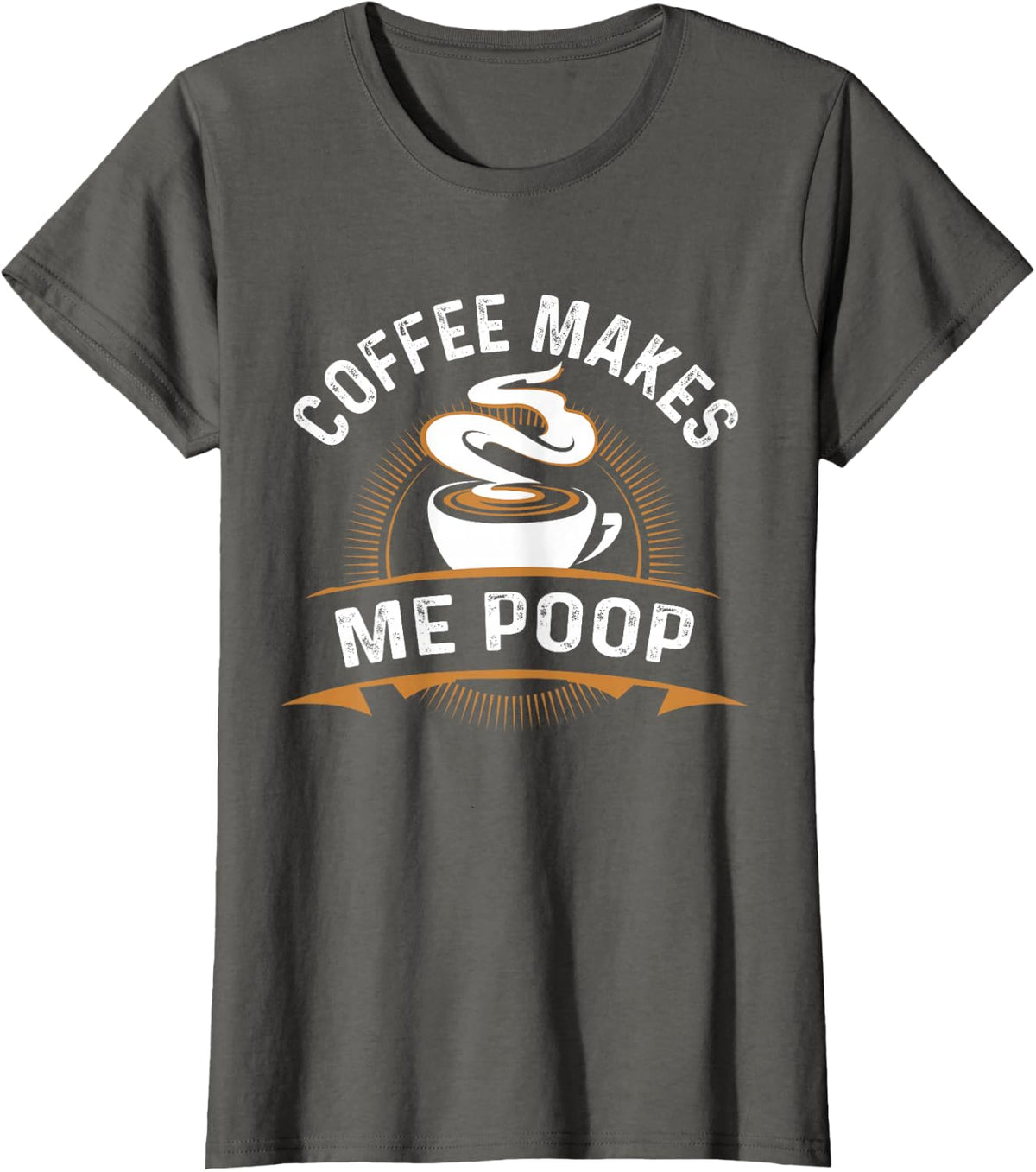 Coffee Makes Me Poop Shirt For A Coffee Lover T-Shirt - Asphalt Grey