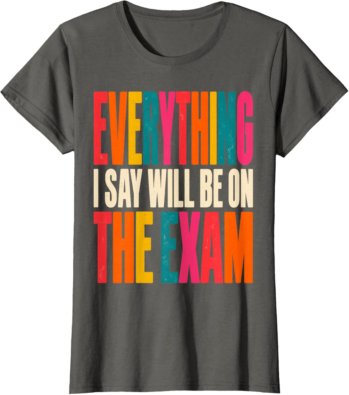 Everything I Say Will Be On The Exam Professor Instructor T-Shirt - Asphalt Grey