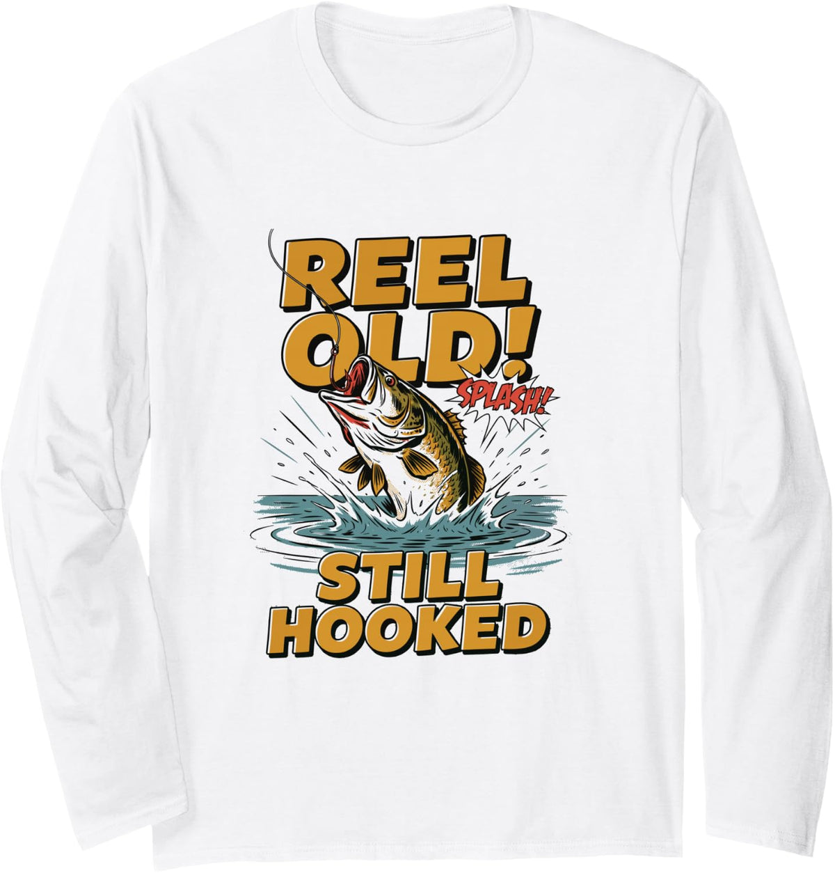 Fish Lover Fisherman Fishing, Reel Old! Still Hooked Long Sleeve T-Shirt - Adult Unisex White
