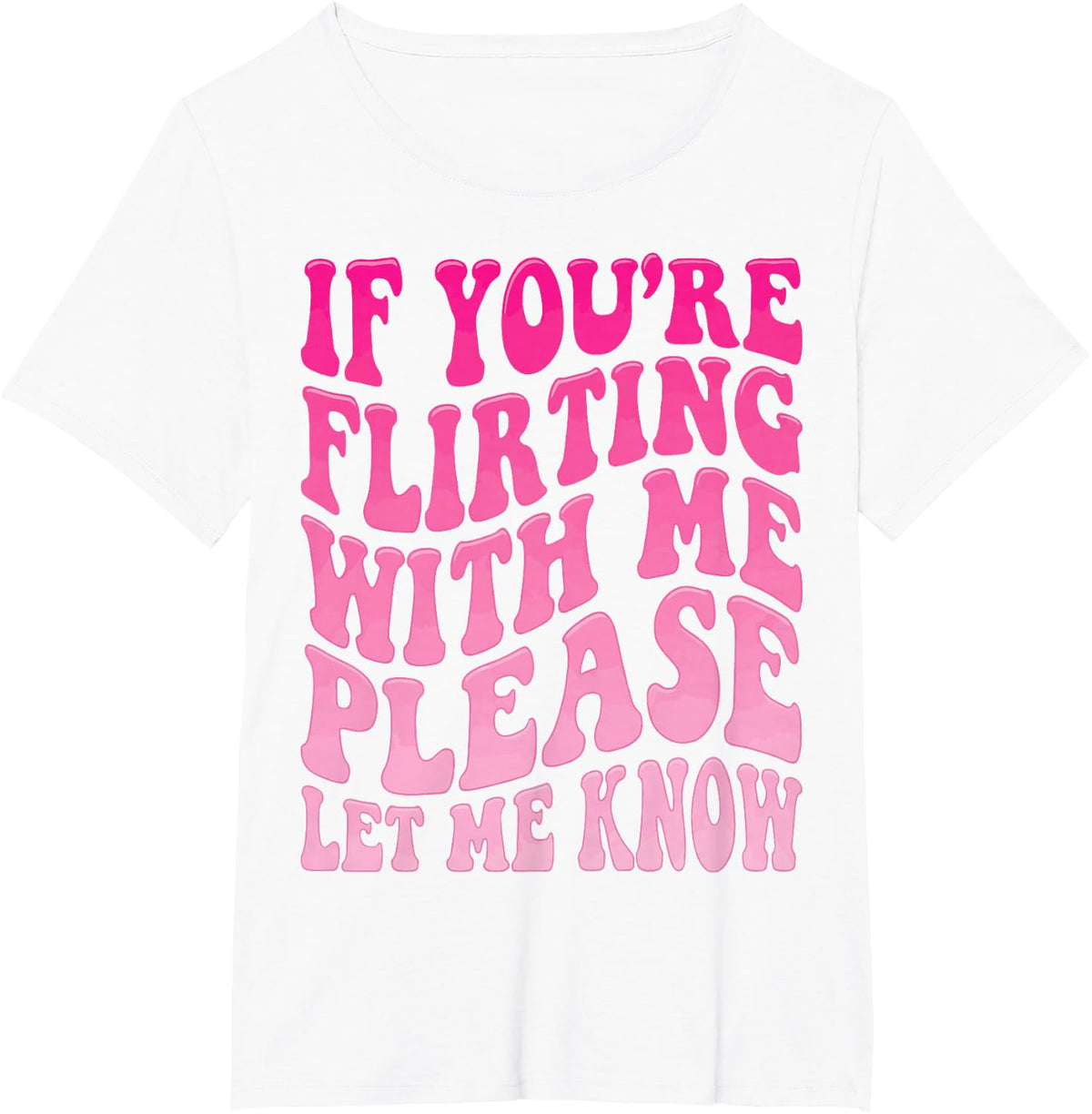 If You're Flirting with Me Please Let Me Know T-Shirt - White
