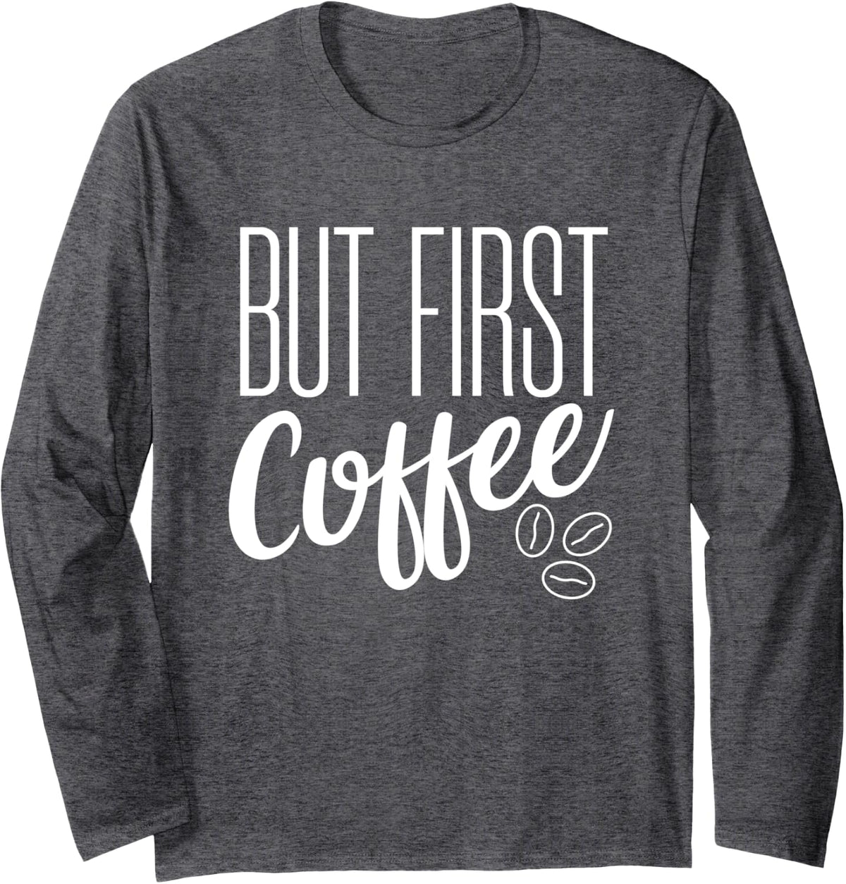 But First Coffee Funny Coffee Lover Gift Long Sleeve T-Shirt - Adult Unisex Dark Heather Grey