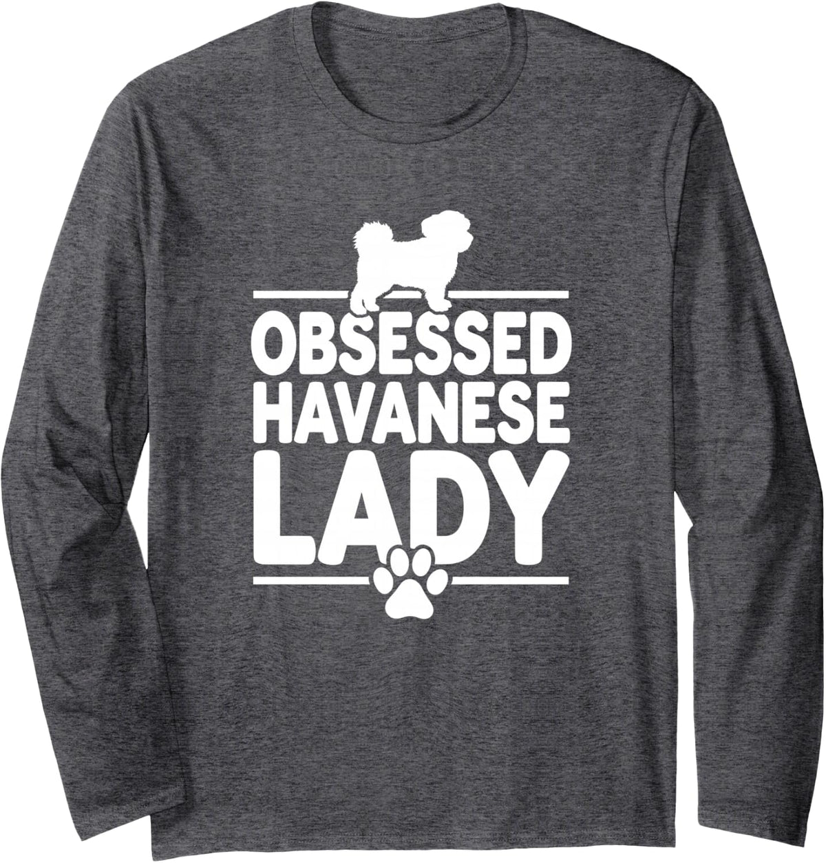 Obsessed Havanese Lady Funny Havanese Dog Owner Long Sleeve T-Shirt - Adult Unisex Dark Heather Grey