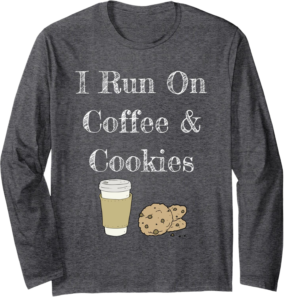 I Run On Coffee And Cookies Funny Food And Coffee Quote Long Sleeve T-Shirt - Adult Unisex Dark Heather Grey