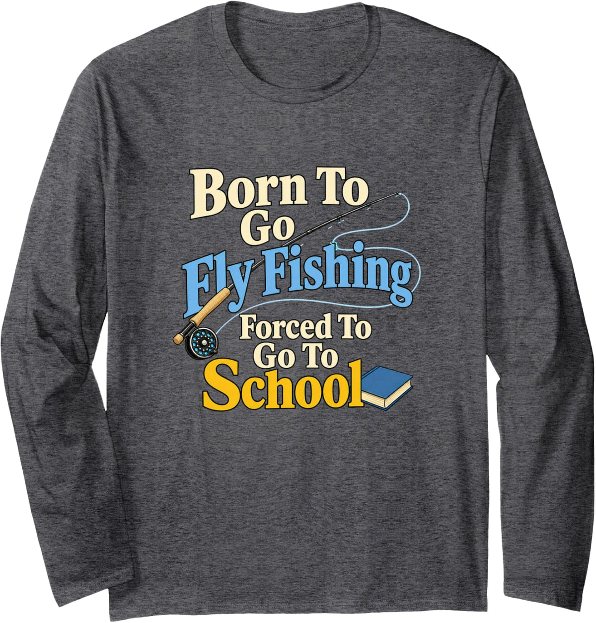 Fly Fishing School Kids Born to Fish Forced to Learn Long Sleeve T-Shirt - Adult Unisex Dark Heather Grey
