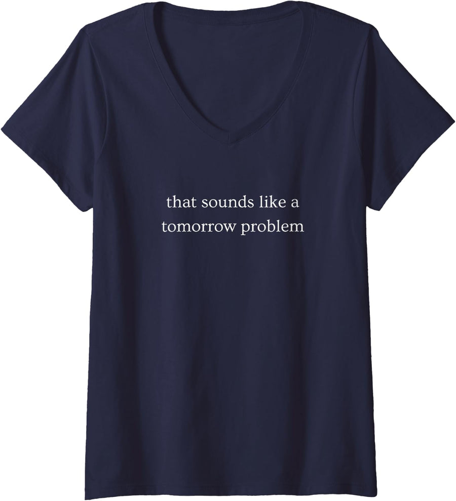 Women's that Sounds Like A Tomorrow Problem Funny Humor V-Neck T-Shirt - Navy Blue