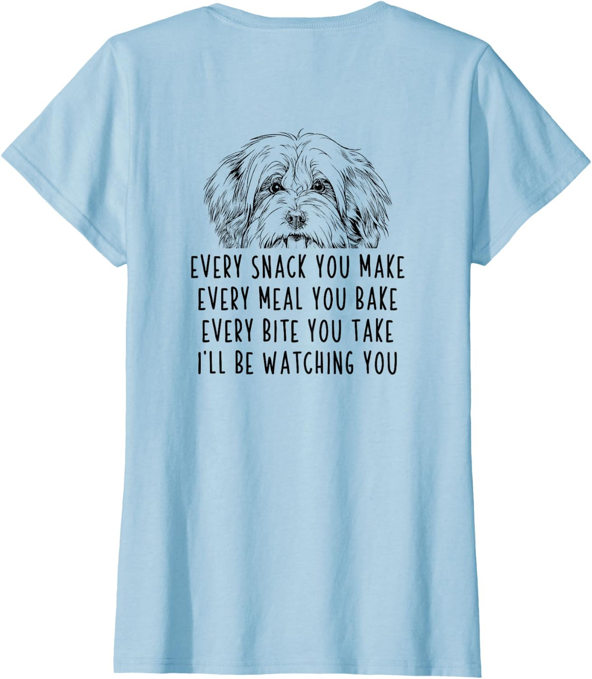 Every snack you make Every meal you bake Havanese (Back) T-Shirt - Baby Blue