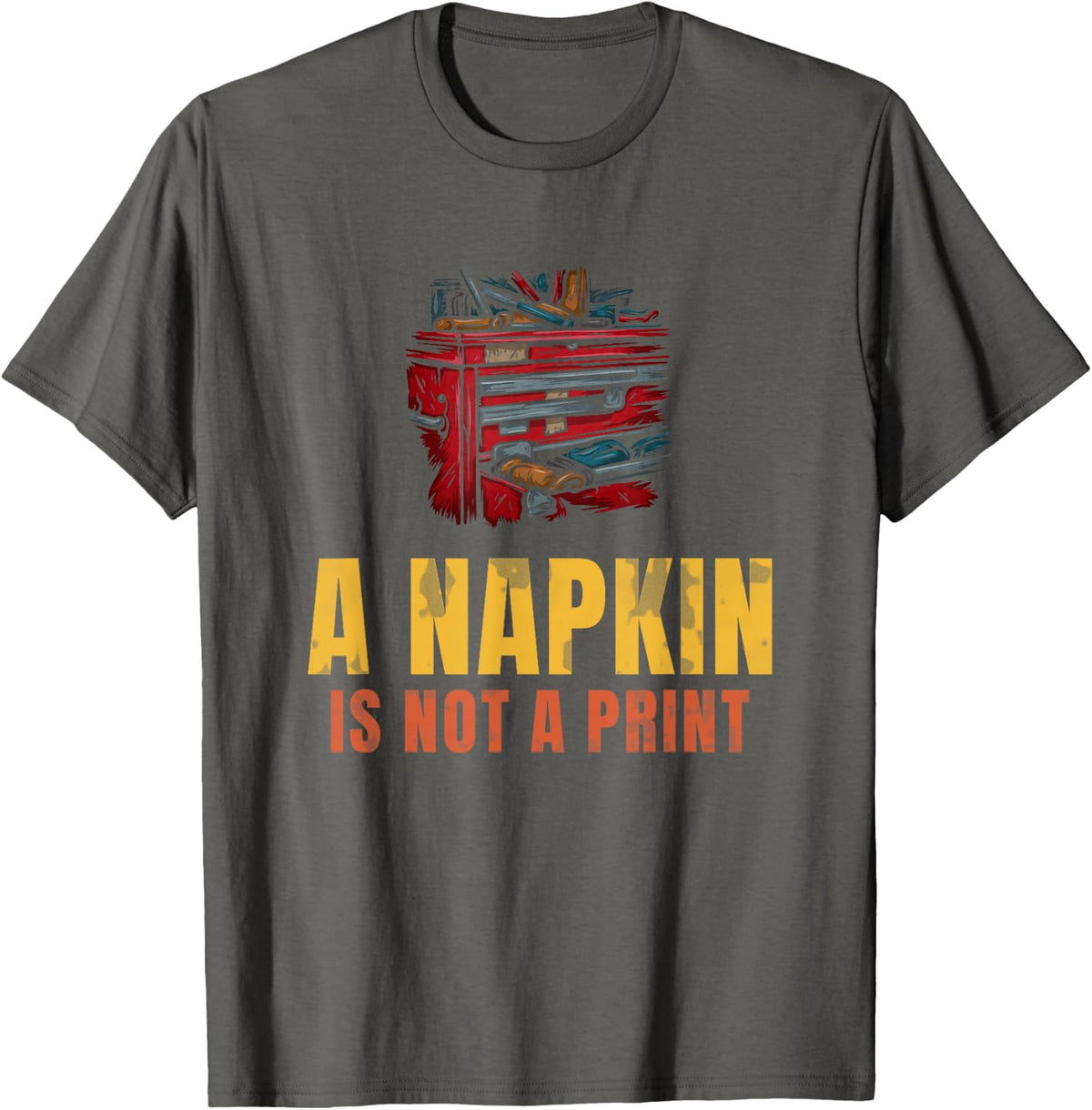 A Napkin is Not A Print Shop Gift for Machinist Fans T-Shirt - Asphalt Grey