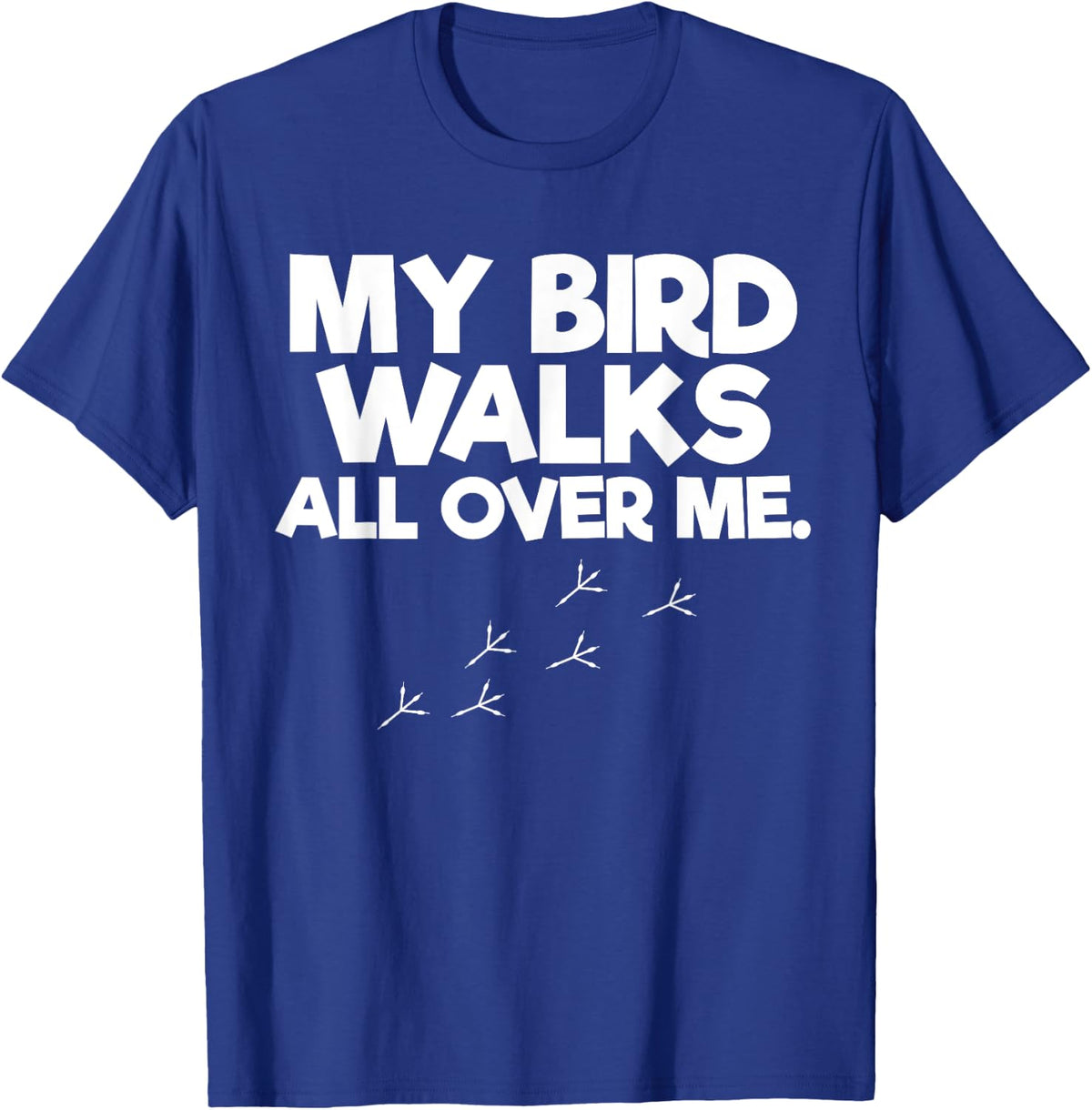 My Birds Walk All Over Me Bird Lover T-Shirt - Royal Blue