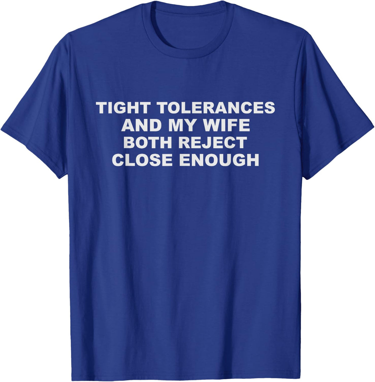 Funny Machinist Saying - Tight Tolerances and My Wife T-Shirt - Royal Blue