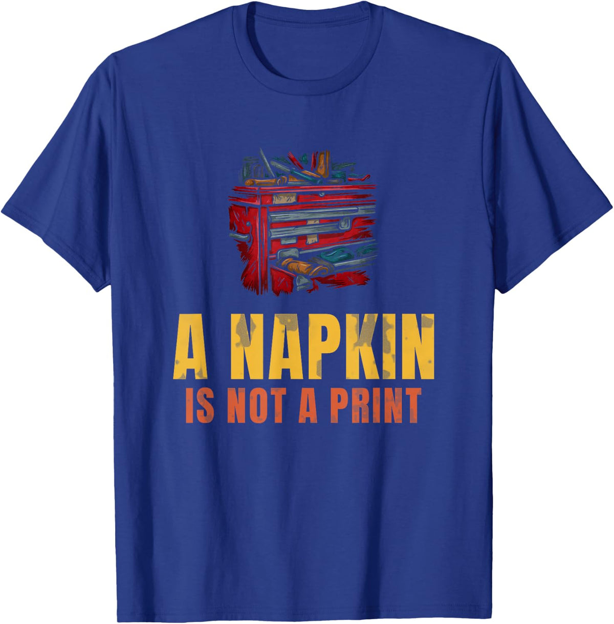 A Napkin is Not A Print Shop Gift for Machinist Fans T-Shirt - Royal Blue
