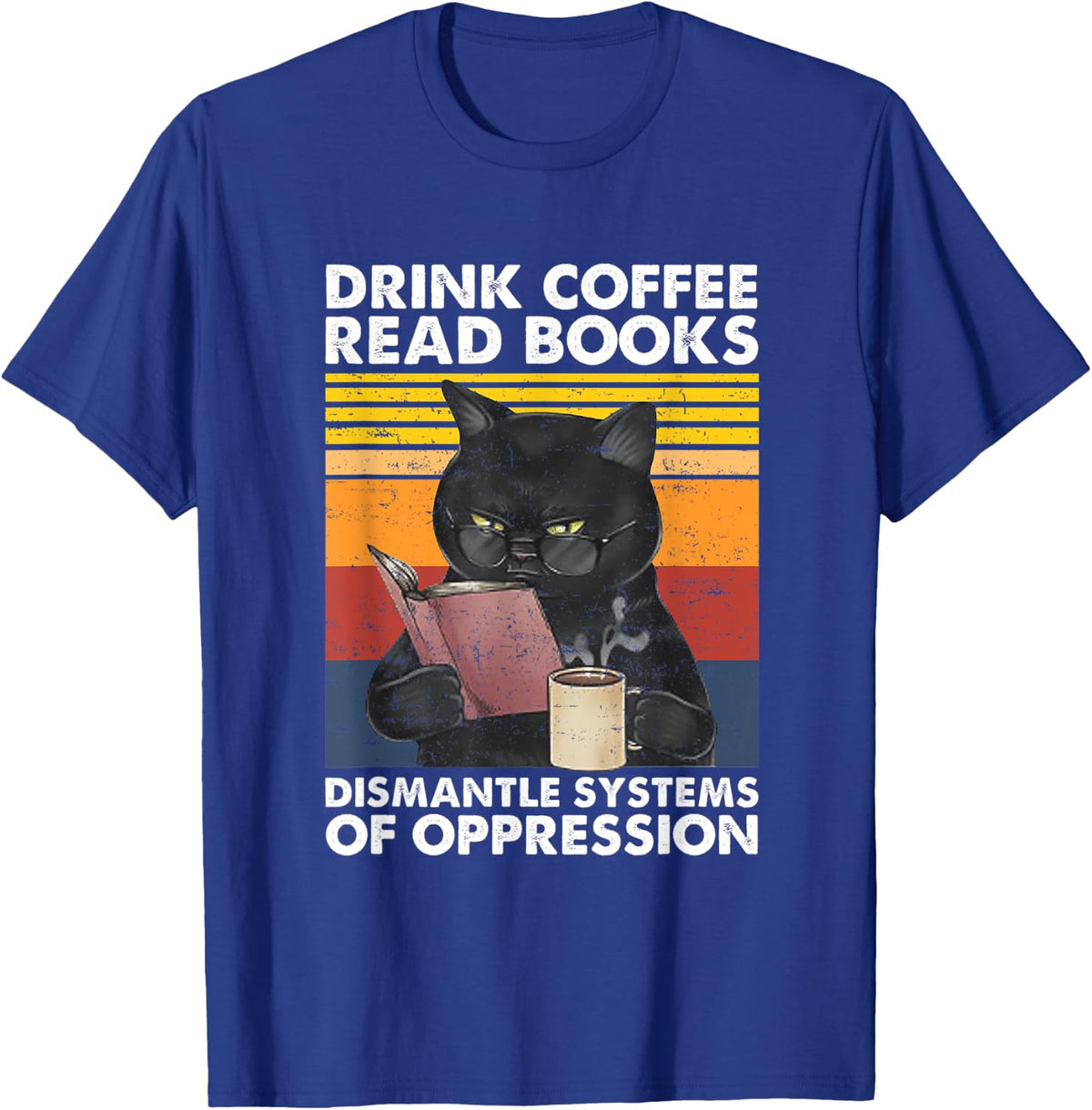 Drink Coffee Read Books Dismantle Systems Of Oppression Cat T-Shirt - Royal Blue