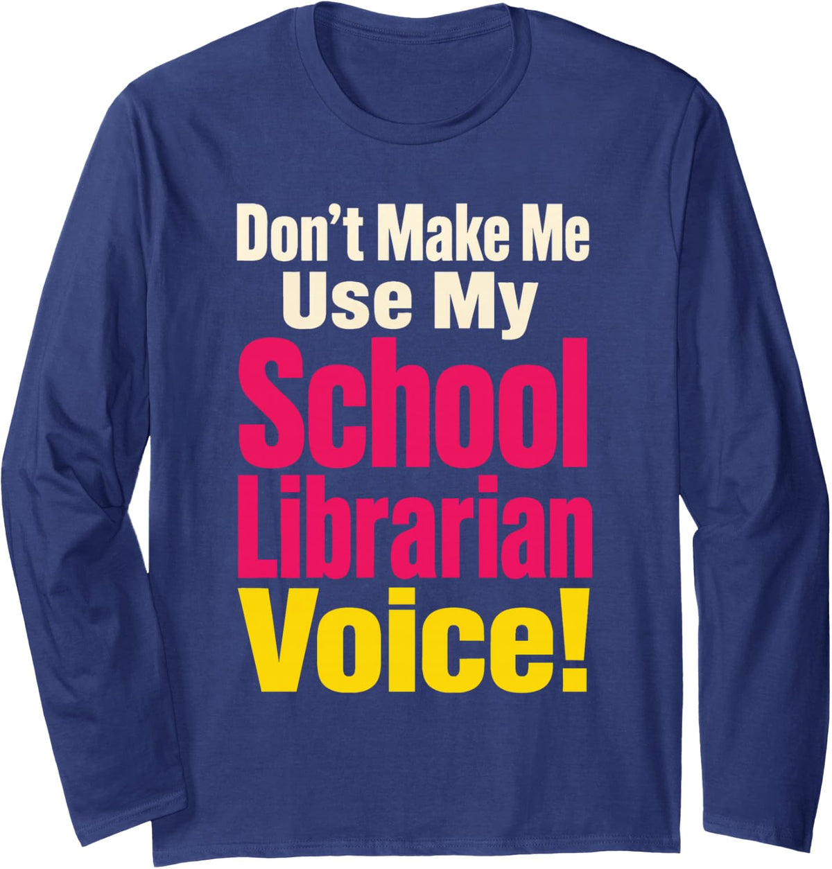 School Librarian Don't Make Me Use My Voice Elementary Long Sleeve T-Shirt - Adult Unisex Navy Blue