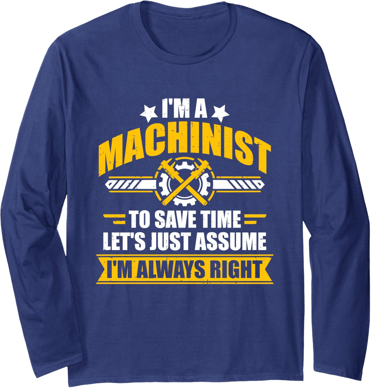Machinist Always Right Funny Sarcastic Machining Quote Long Sleeve T-Shirt - Adult Unisex Navy Blue