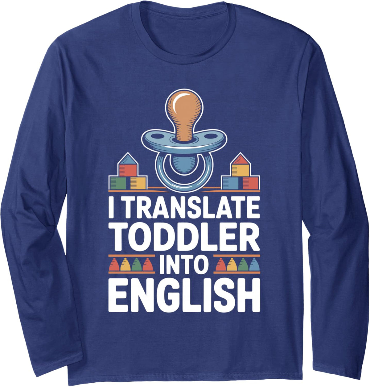 I Translate Toddler Into English Daycare Teacher Long Sleeve T-Shirt - Adult Unisex Navy Blue
