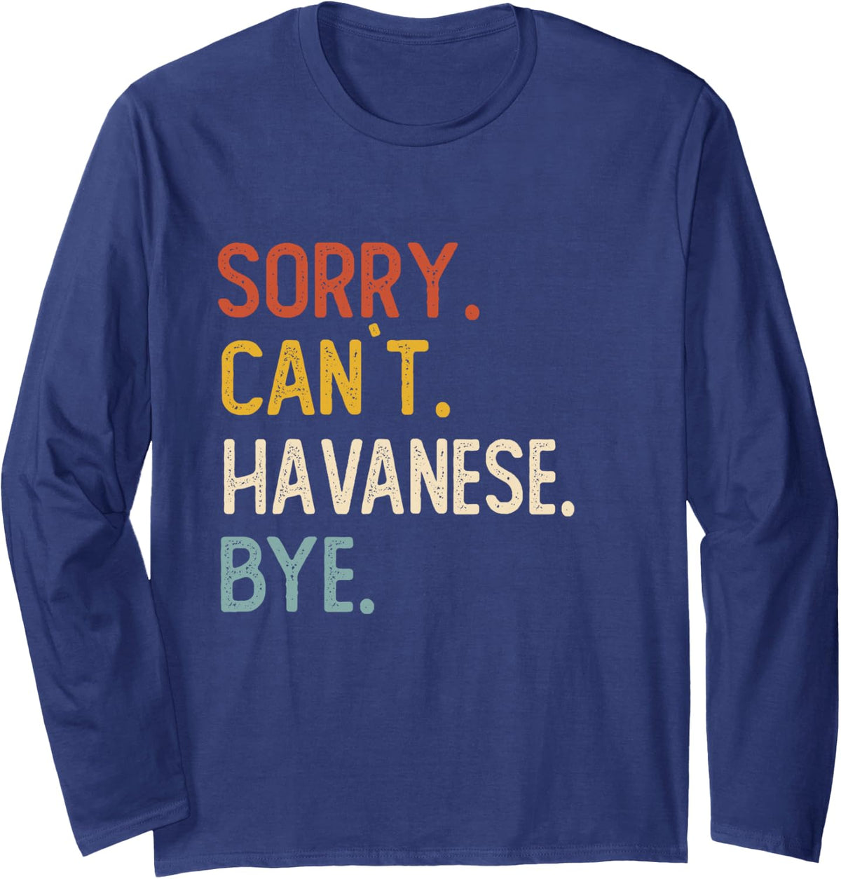 Sorry Can't Havanese Bye Shirts Funny Havanese Lovers Long Sleeve T-Shirt - Adult Unisex Navy Blue