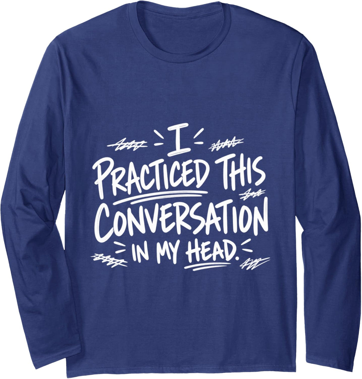 I Practiced This Conversation in My Head Funny Overthinking Long Sleeve T-Shirt - Adult Unisex Navy Blue
