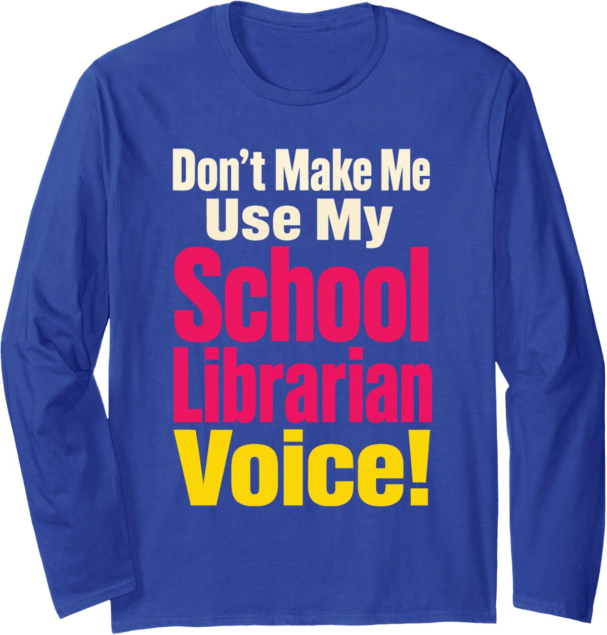 School Librarian Don't Make Me Use My Voice Elementary Long Sleeve T-Shirt - Adult Unisex Royal Blue