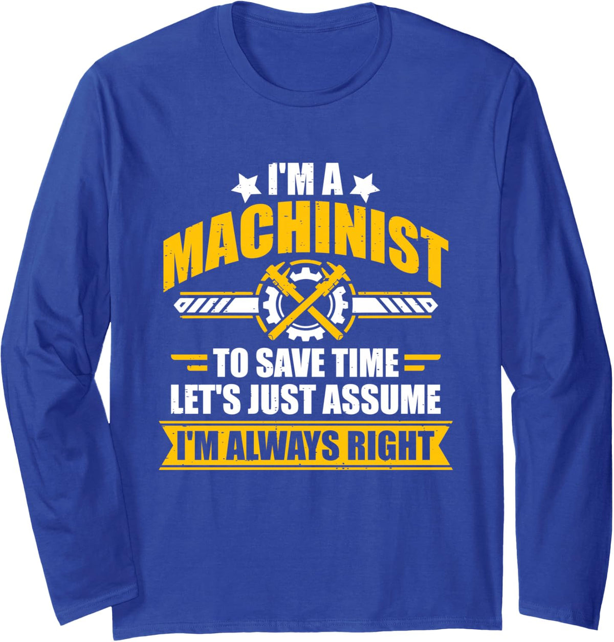 Machinist Always Right Funny Sarcastic Machining Quote Long Sleeve T-Shirt - Adult Unisex Royal Blue