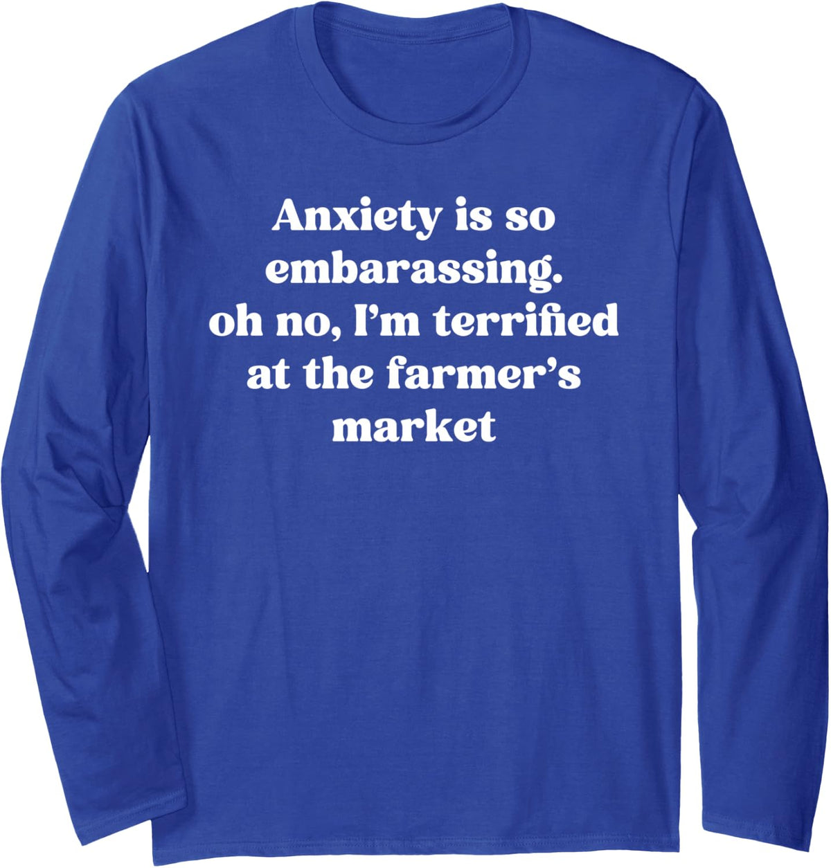 Anxiety is So Embarrassing Terrified At The Farmers Market Long Sleeve T-Shirt - Adult Unisex Royal Blue