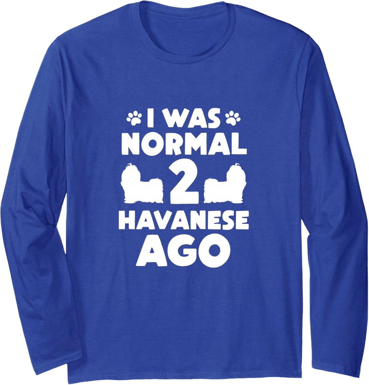 I was Normal 2 Havanese Ago Havanese Mom Dad Long Sleeve T-Shirt - Adult Unisex Royal Blue