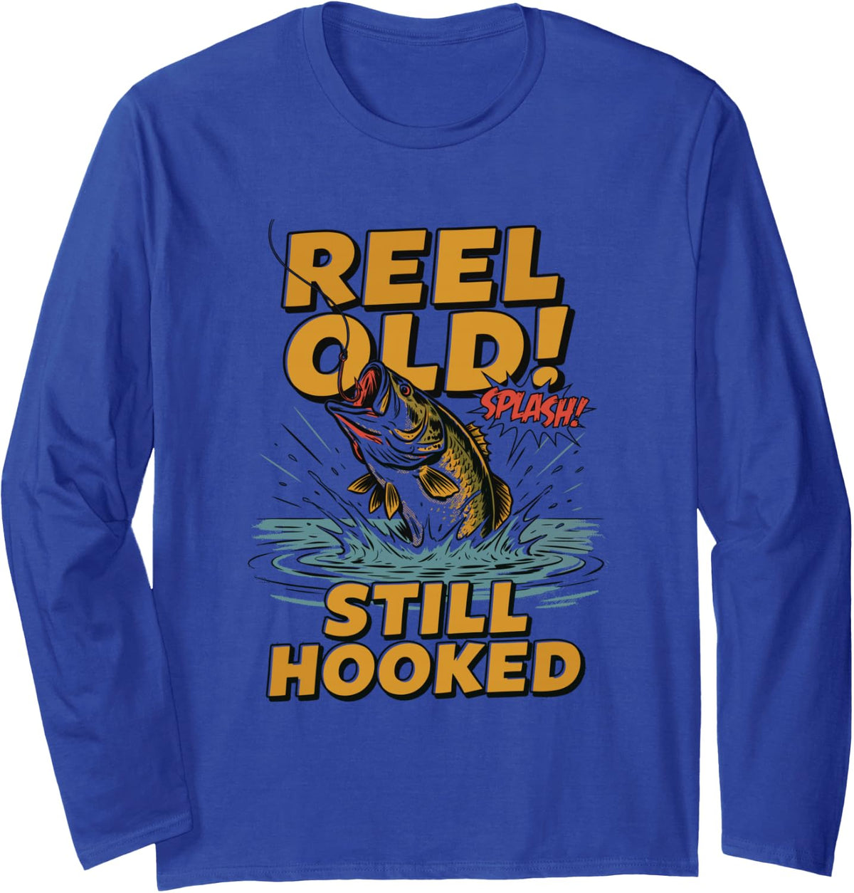 Fish Lover Fisherman Fishing, Reel Old! Still Hooked Long Sleeve T-Shirt - Adult Unisex Royal Blue