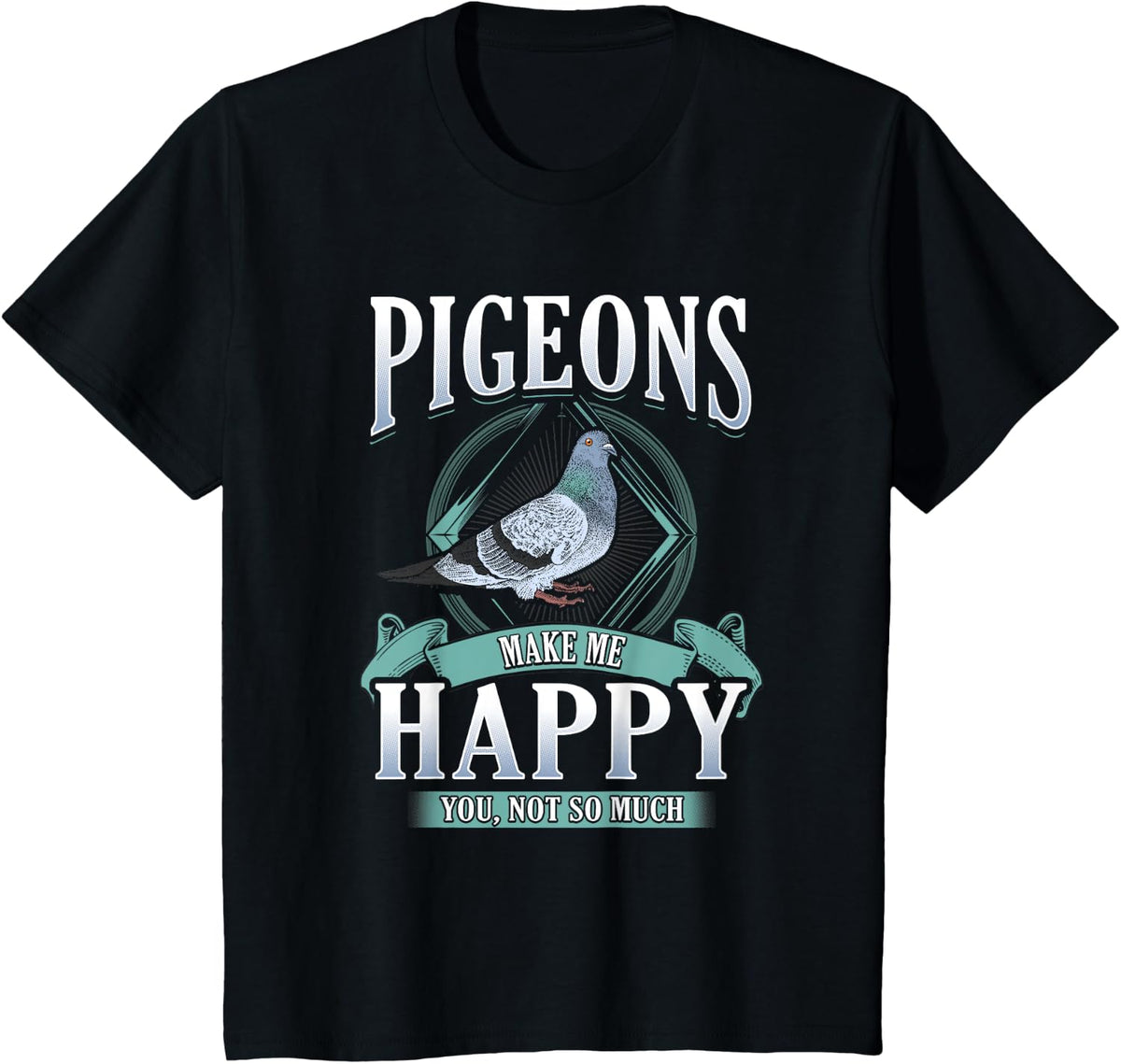 Pigeons Make Me Happy You Not So Much T-Shirt - Black