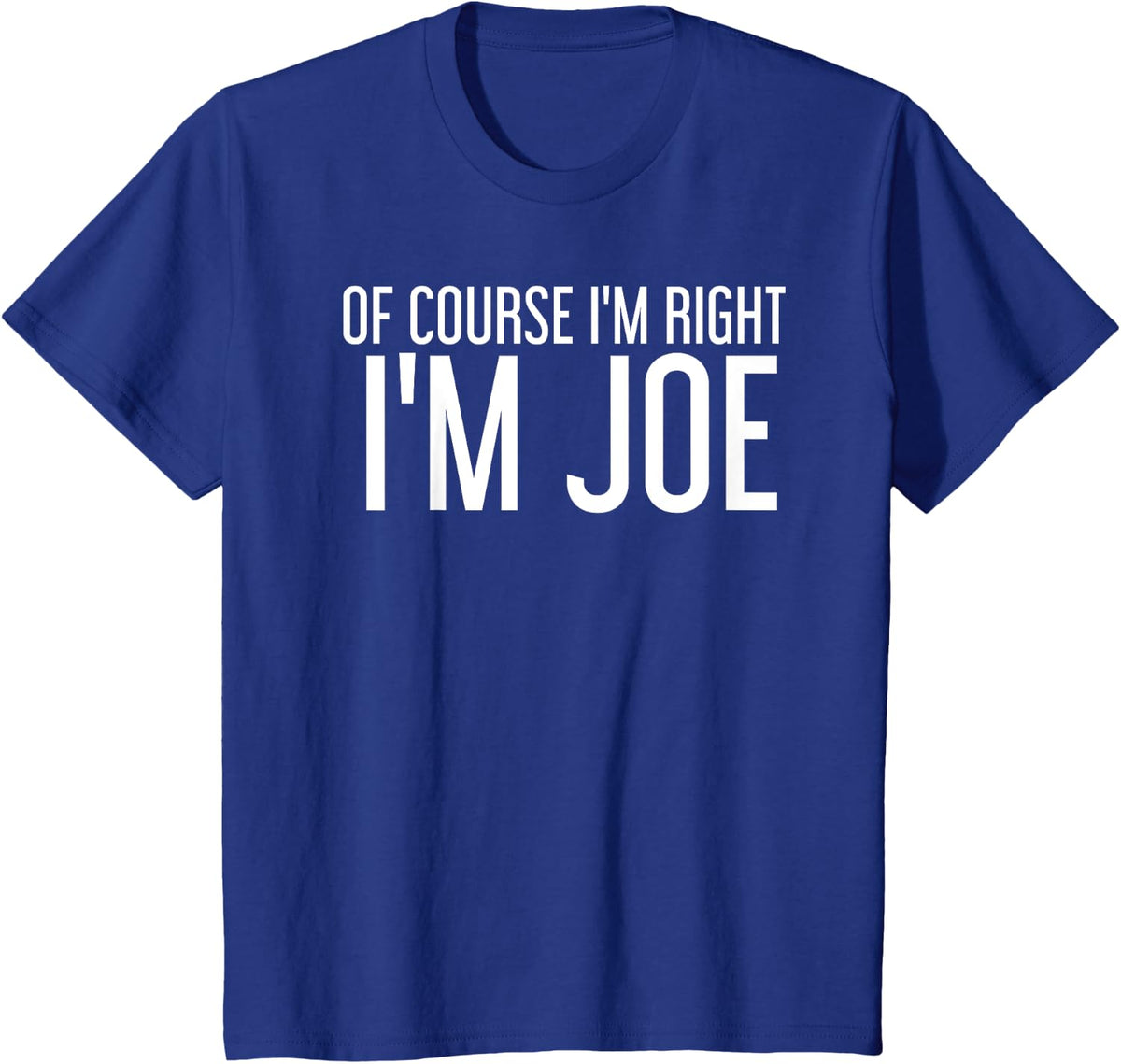 OF COURSE I'M RIGHT I'M JOE Shirt Funny Gift Idea T-Shirt - Royal Blue