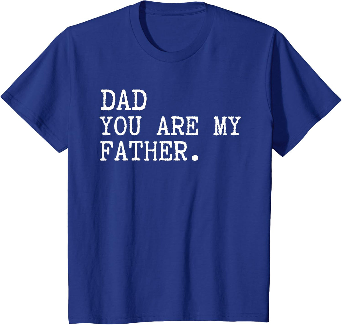 Dad you are my Father funny Fathers Day T-Shirt - Royal Blue