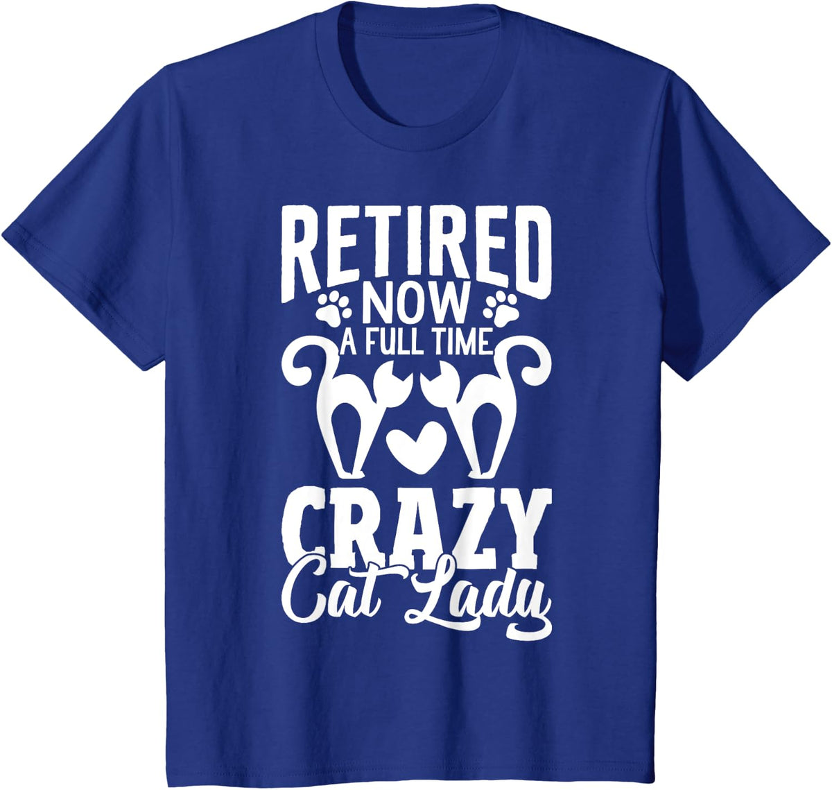 Retired Now A Full Time Crazy Cat Lady Shirt Retirement Gift T-Shirt - Royal Blue