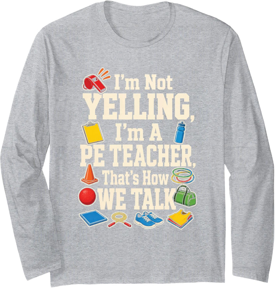 PE Gym Teacher I'm Not Yelling That's How We Talk School Long Sleeve T-Shirt - Adult Unisex Heather Grey