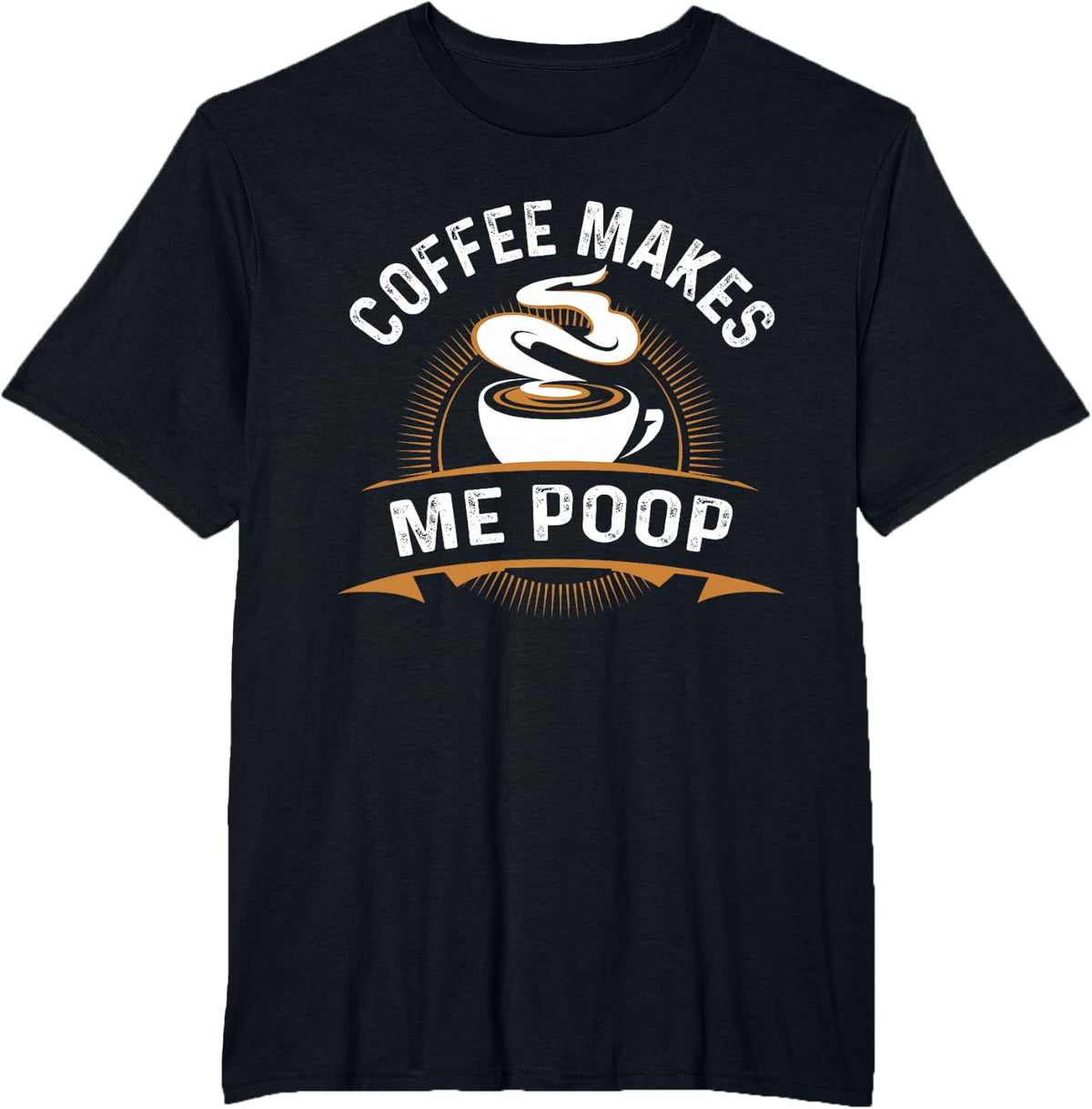Coffee Makes Me Poop Shirt For A Coffee Lover T-Shirt - Black