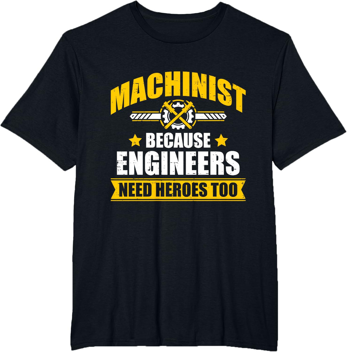 Machinist Because Engineers Need Heroes Too Funny Joke T-Shirt - Black