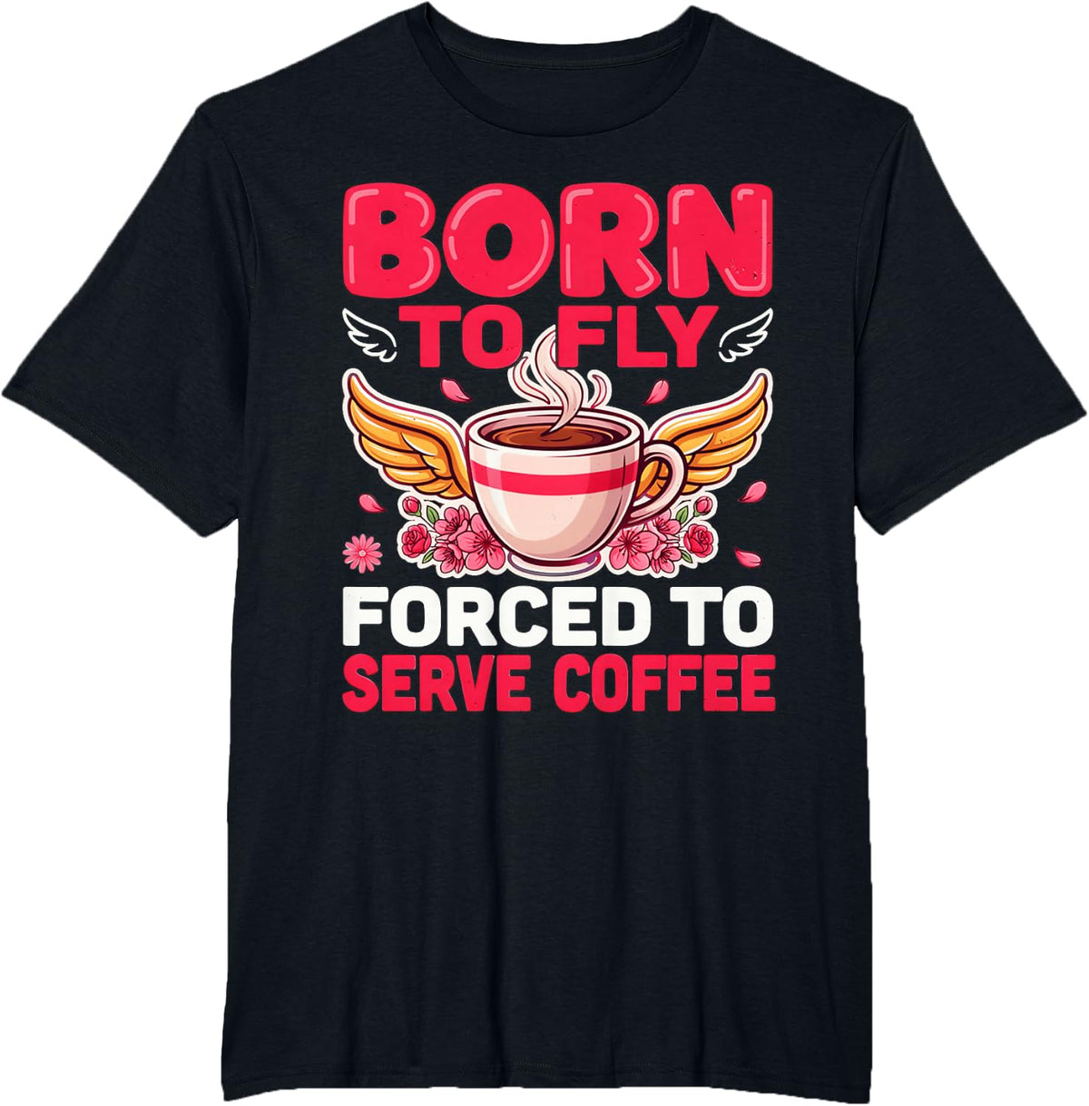Born to Fly Forced to Serve Coffee Flight Attendant T-Shirt - Black