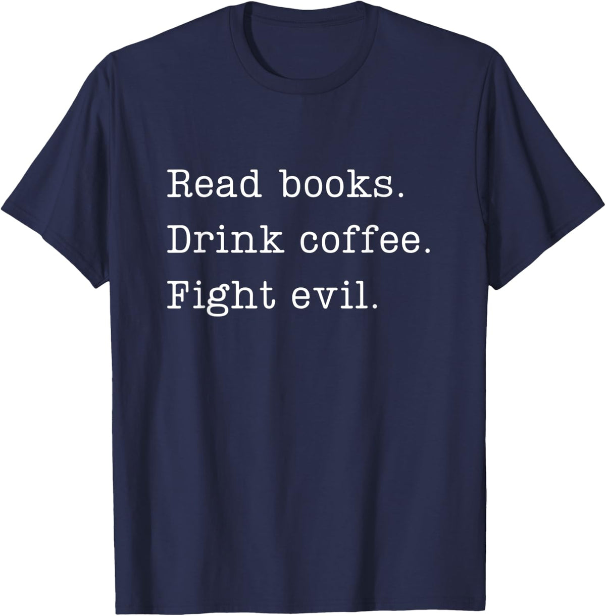 Read Books, Drink Coffee, Fight Evil, Funny Reading Lover T-Shirt - Navy Blue