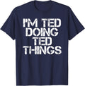 I'M TED DOING TED THINGS Shirt Funny Christmas Gift Idea T-Shirt - Navy Blue