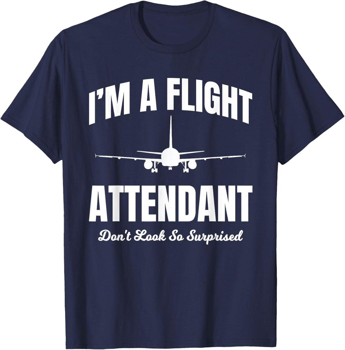 I'm A Flight Attendant Don't Look So Surprised Airplane T-Shirt - Navy Blue