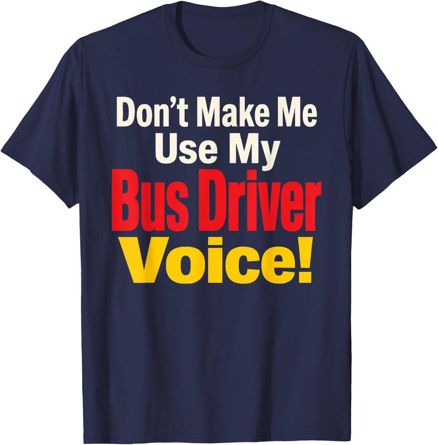 Elementary School Bus Driver Don't Make Me Use My Voice T-Shirt - Navy Blue