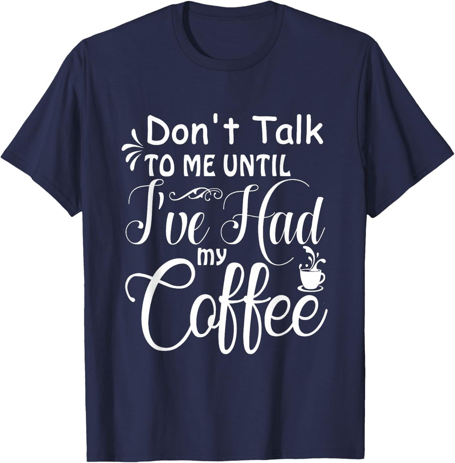 Don't Talk To Me Until I've Had My Coffee Funny Coffee Lover T-Shirt - Navy Blue