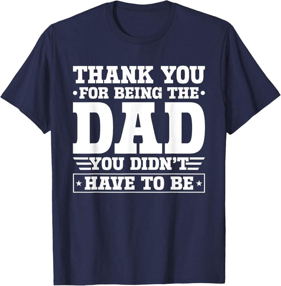 Thank You For Being The Dad You Didn't Have To Be T-Shirt - Navy Blue