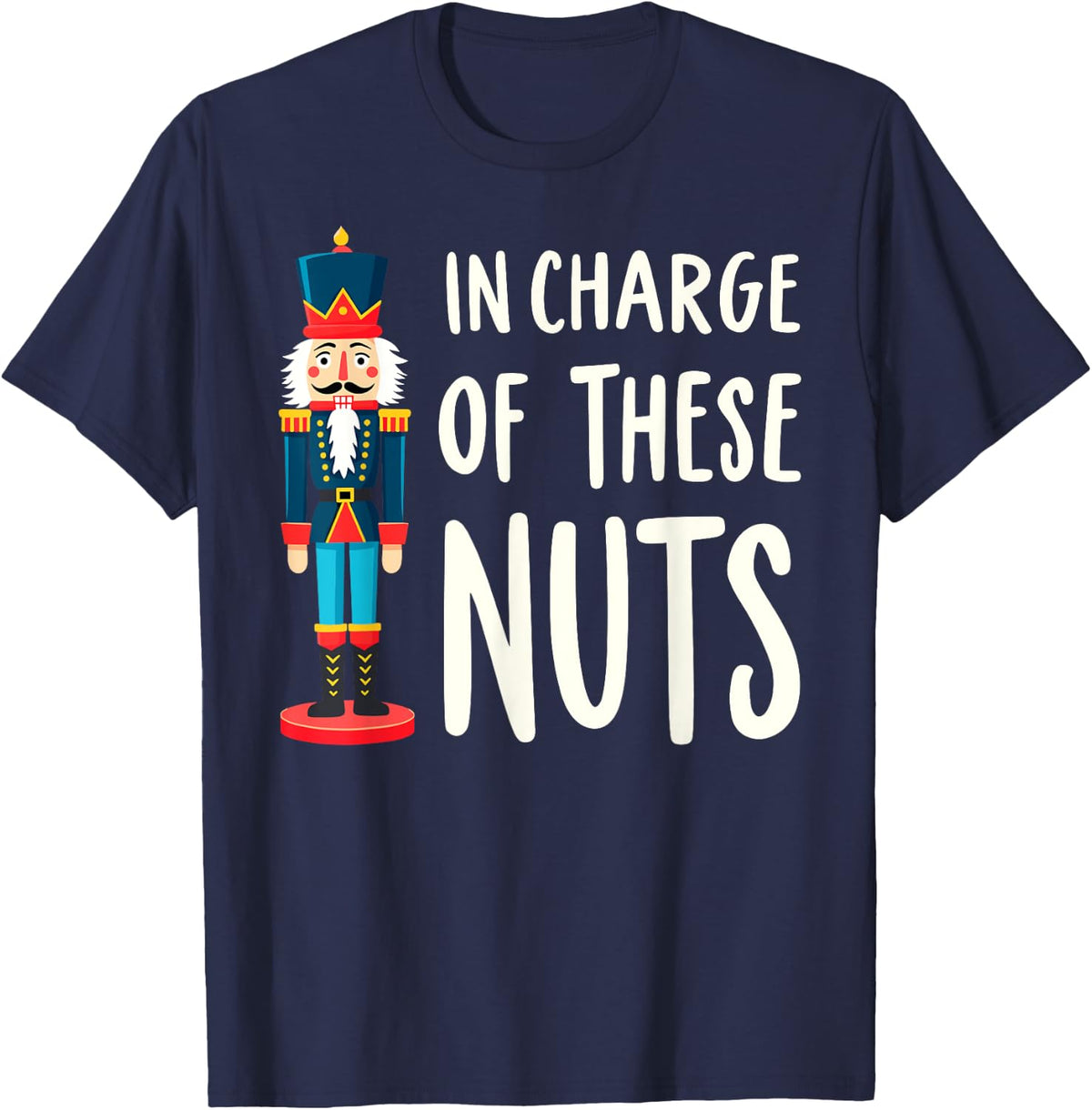 In Charge of These Nuts Nutcracker Christmas Xmas Party Tee T-Shirt - Navy Blue