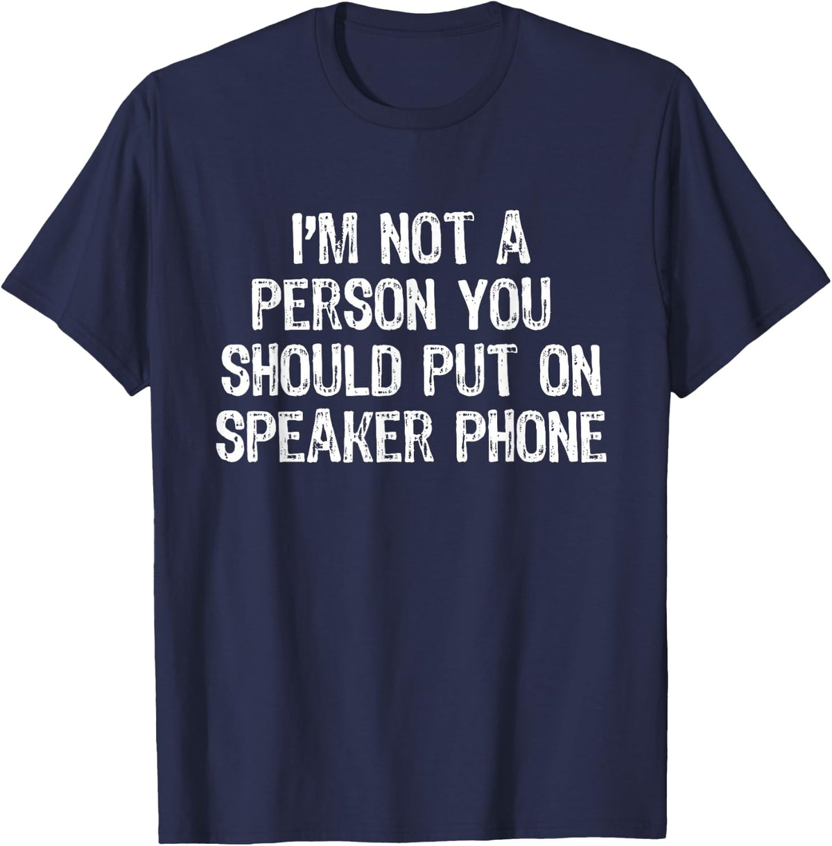 I'm Not A Person You Should Put On Speakerphone Funny T-Shirt - Navy Blue