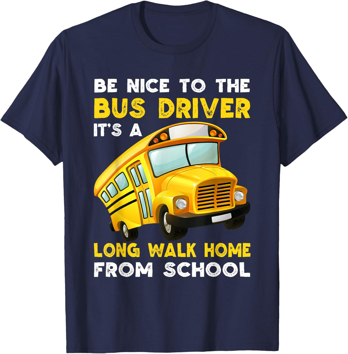 Be Nice To The Bus Driver It's A Long Walk Home From School T-Shirt - Navy Blue