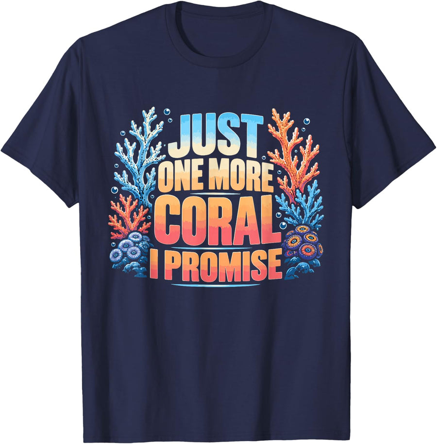 Just One More Coral I Promise Reef Aquarium Humor T-Shirt - Navy Blue