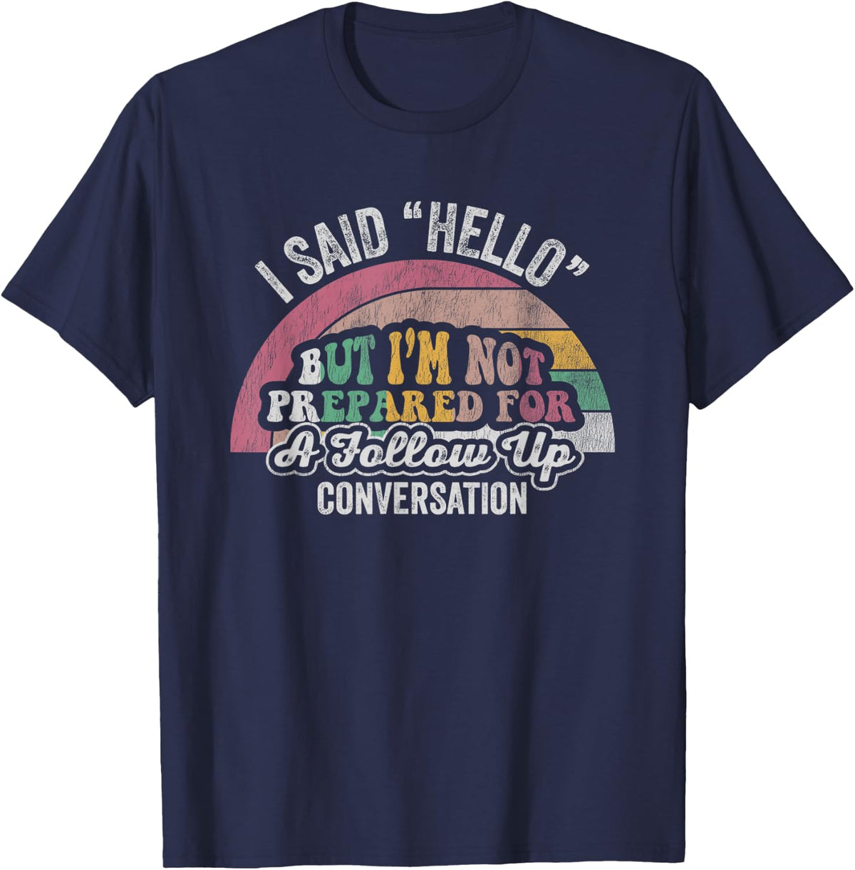 I Said Hello But I'm Not Prepared For Follow Up T-Shirt - Navy Blue
