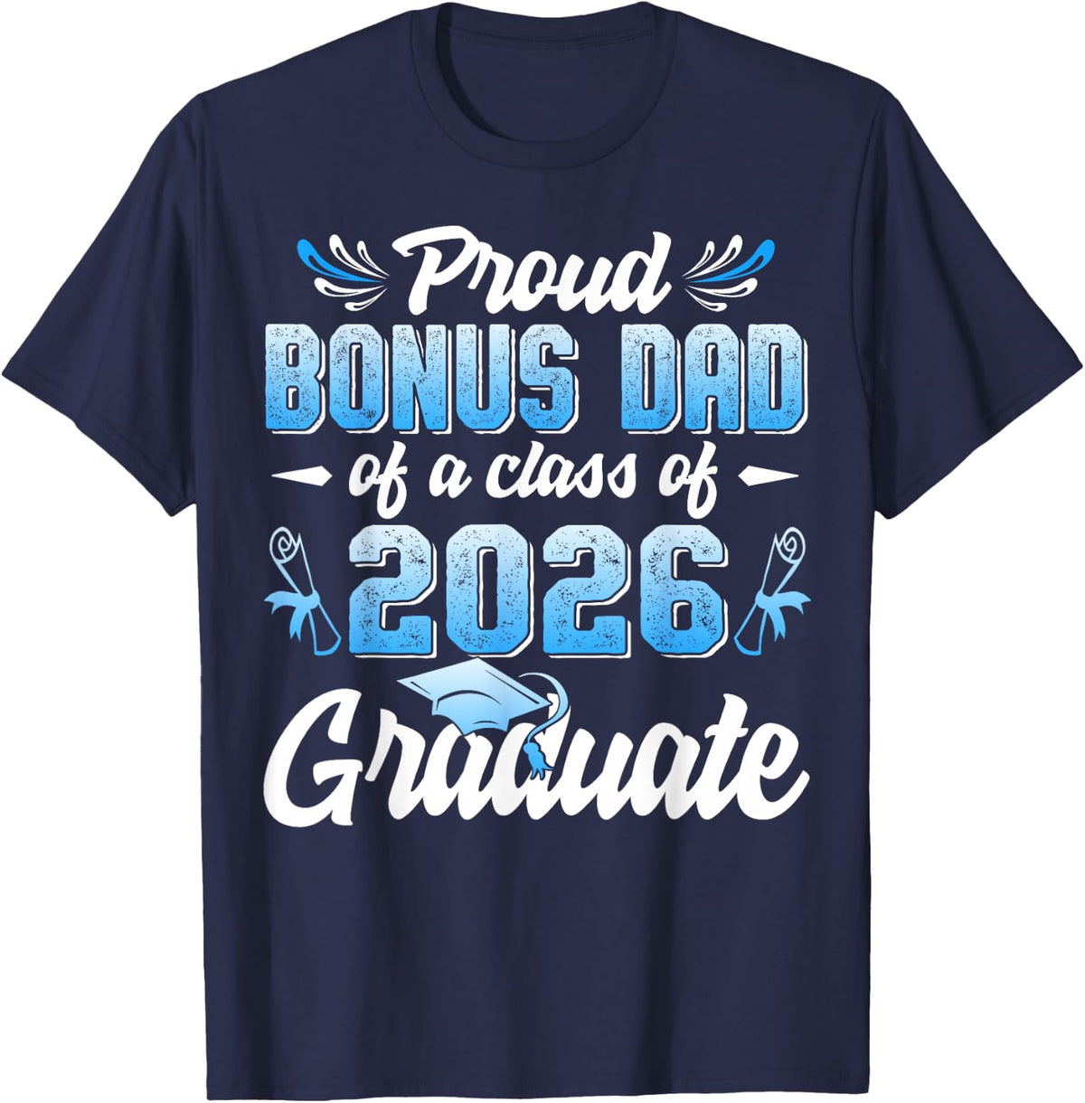 Proud Bonus Dad of a Class of 2026 Graduate Tee Shirt Graduation T-Shirt - Navy Blue
